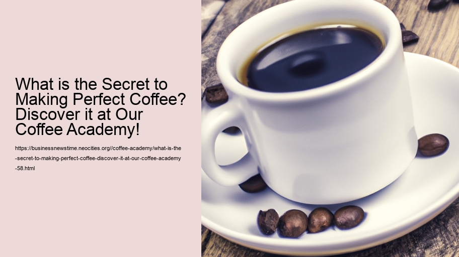 What is the Secret to Making Perfect Coffee? Discover it at Our Coffee Academy!